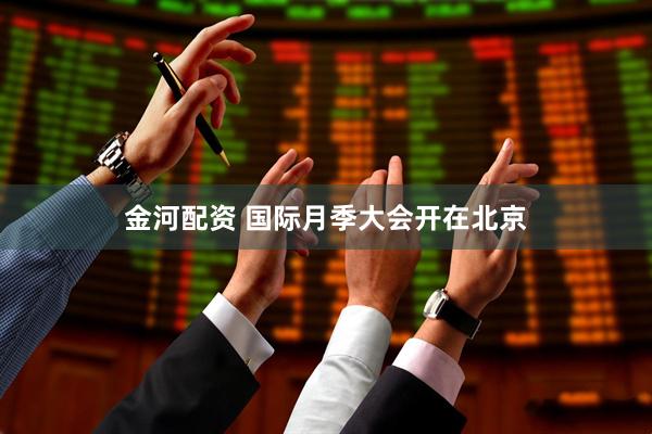 金河配资 国际月季大会开在北京