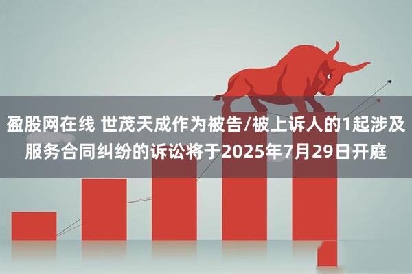 盈股网在线 世茂天成作为被告/被上诉人的1起涉及服务合同纠纷的诉讼将于2025年7月29日开庭