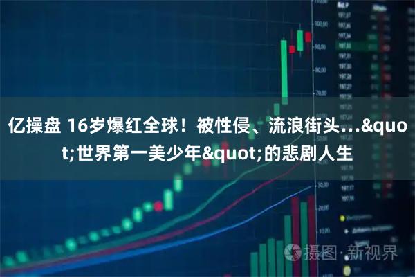 亿操盘 16岁爆红全球！被性侵、流浪街头…"世界第一美少年"的悲剧人生